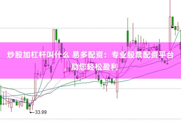 炒股加杠杆叫什么 易多配资：专业股票配资平台，助您轻松盈利