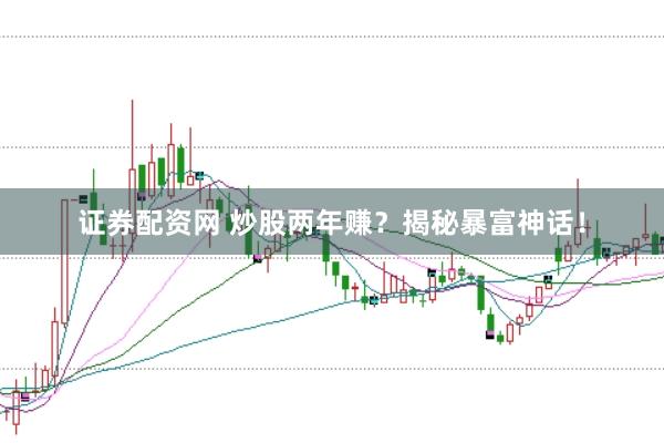 证券配资网 炒股两年赚？揭秘暴富神话！