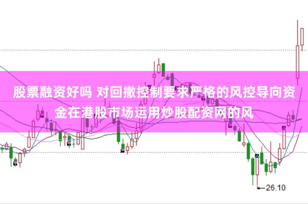 股票融资好吗 对回撤控制要求严格的风控导向资金在港股市场运用炒股配资网的风